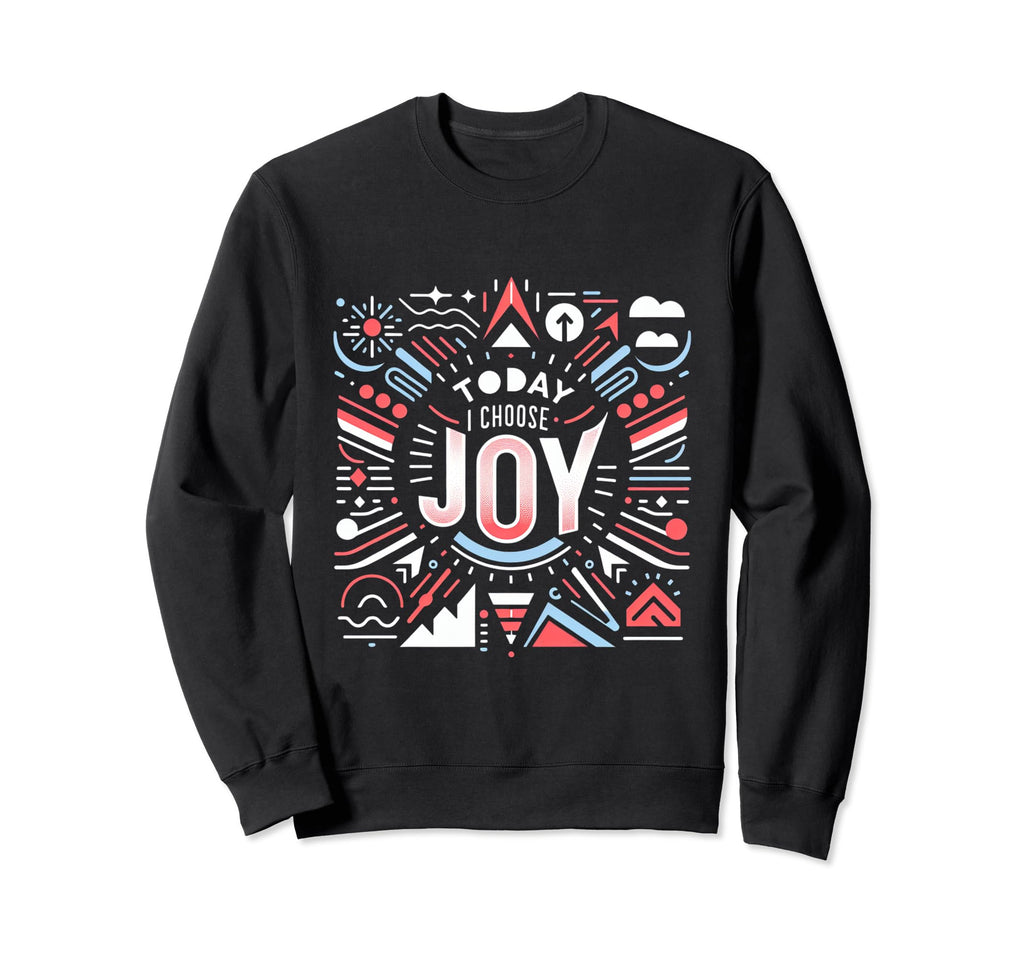 Today I Choose Joy Sweatshirt - Novelty Apparel Men Women - T-Shirt, Sweatshirt, Hoodie