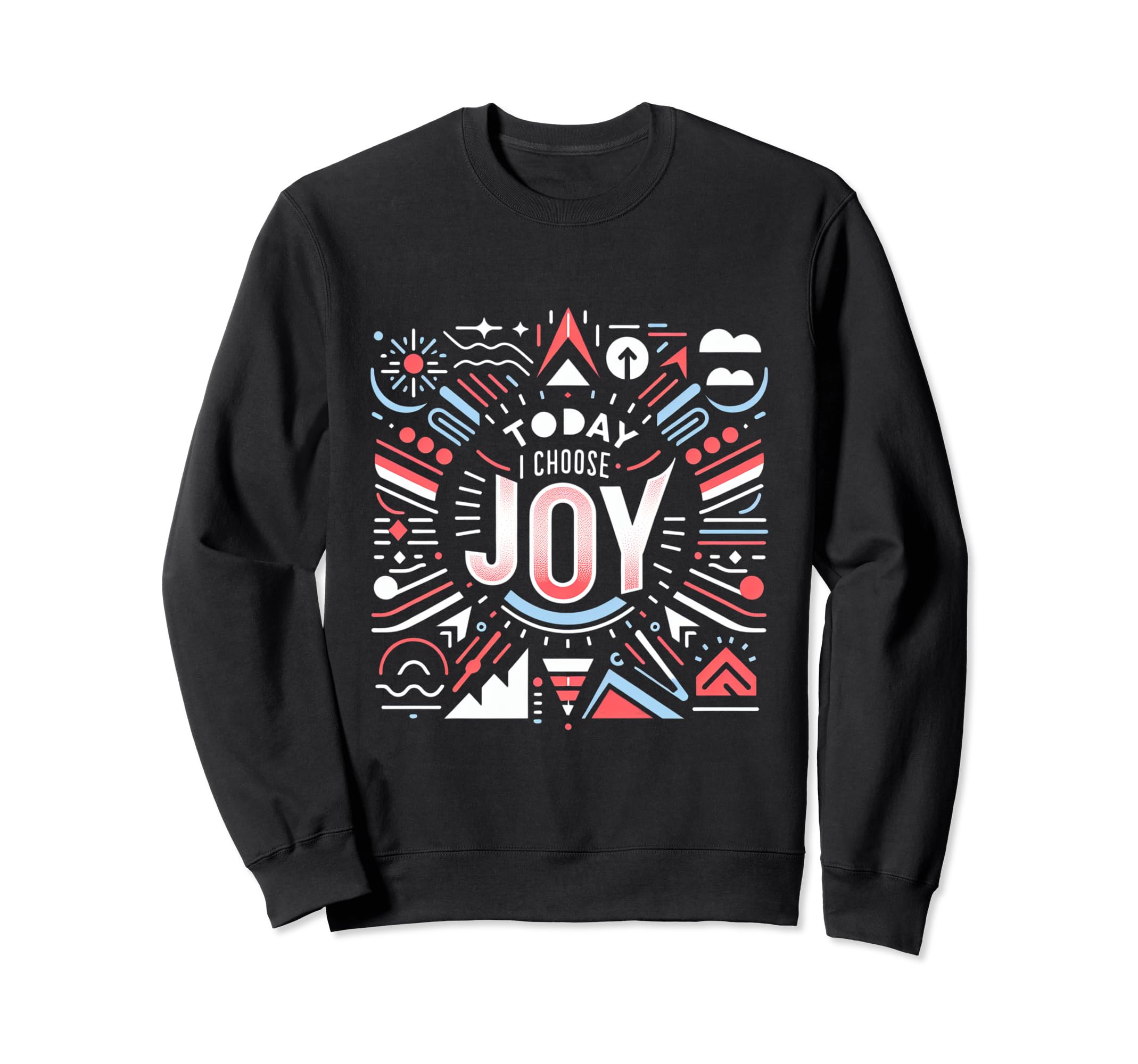 Today I Choose Joy Sweatshirt - Novelty Apparel Men Women - T-Shirt, Sweatshirt, Hoodie