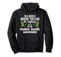 World Where You Can Be Anything Mental Hoodie - Custom Art Print Men Women - T-Shirt, Sweatshirt, Hoodie