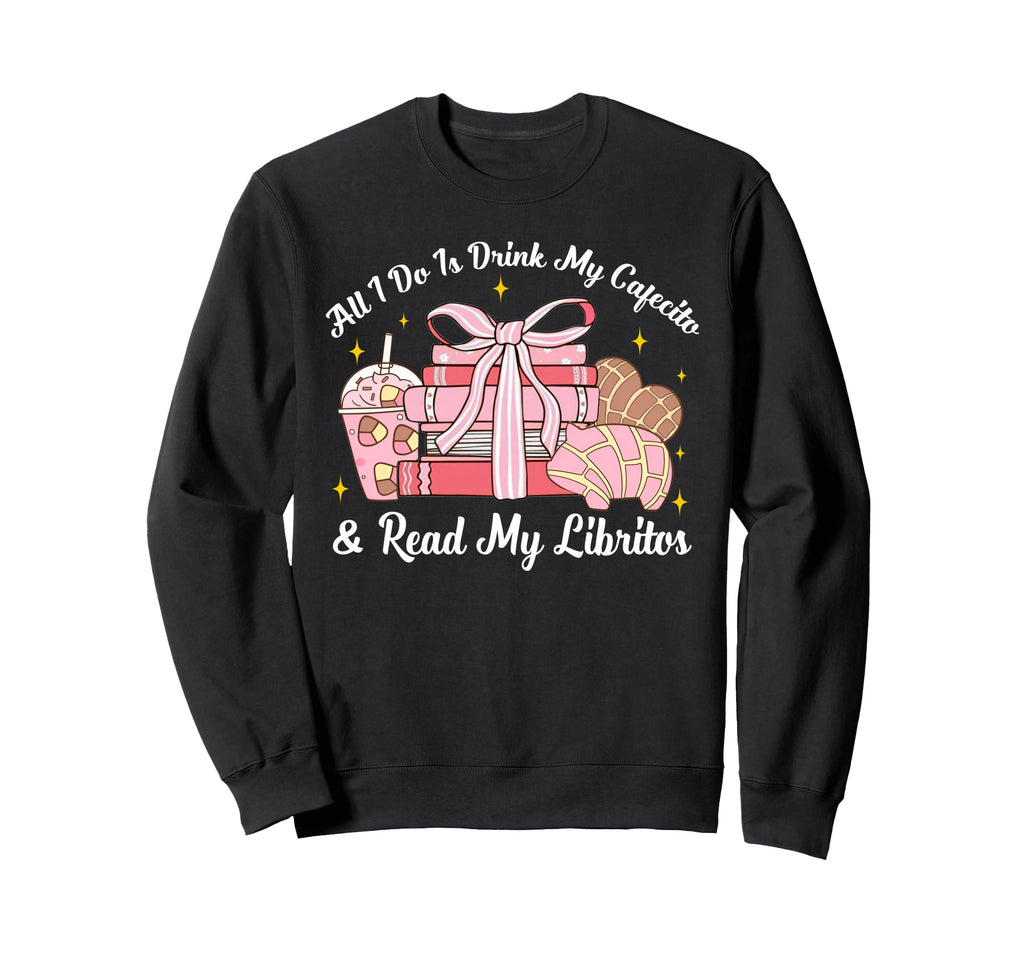 Latina Mexican All I Do Drink My Sweatshirt - Casual Everyday Wear Unisex - T-Shirt, Sweatshirt, Hoodie
