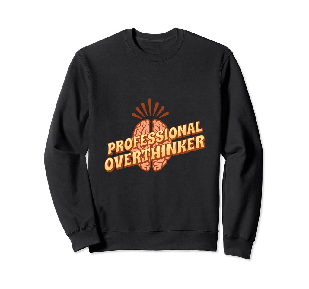 Professional Overthinker Funny Sweatshirt - Graphic Print Men Women - T-Shirt, Sweatshirt, Hoodie