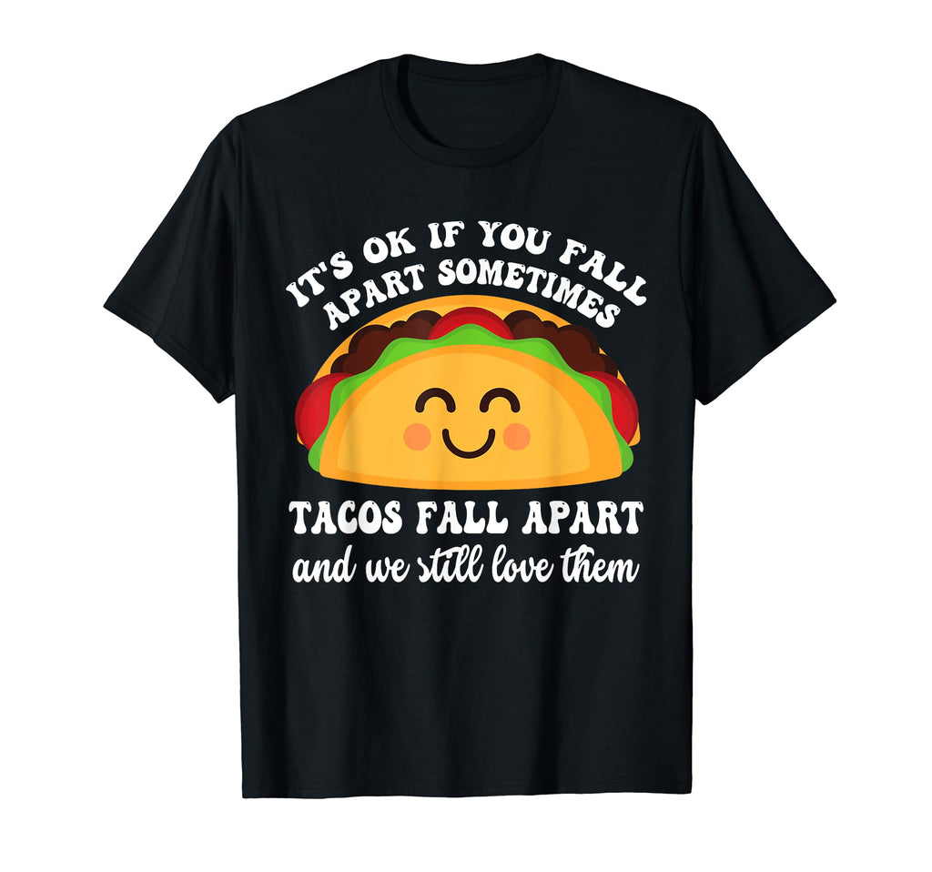 Tacos Fall Apart We Still Love T-Shirt - Fun Novelty Design for Adults - T-Shirt, Sweatshirt, Hoodie