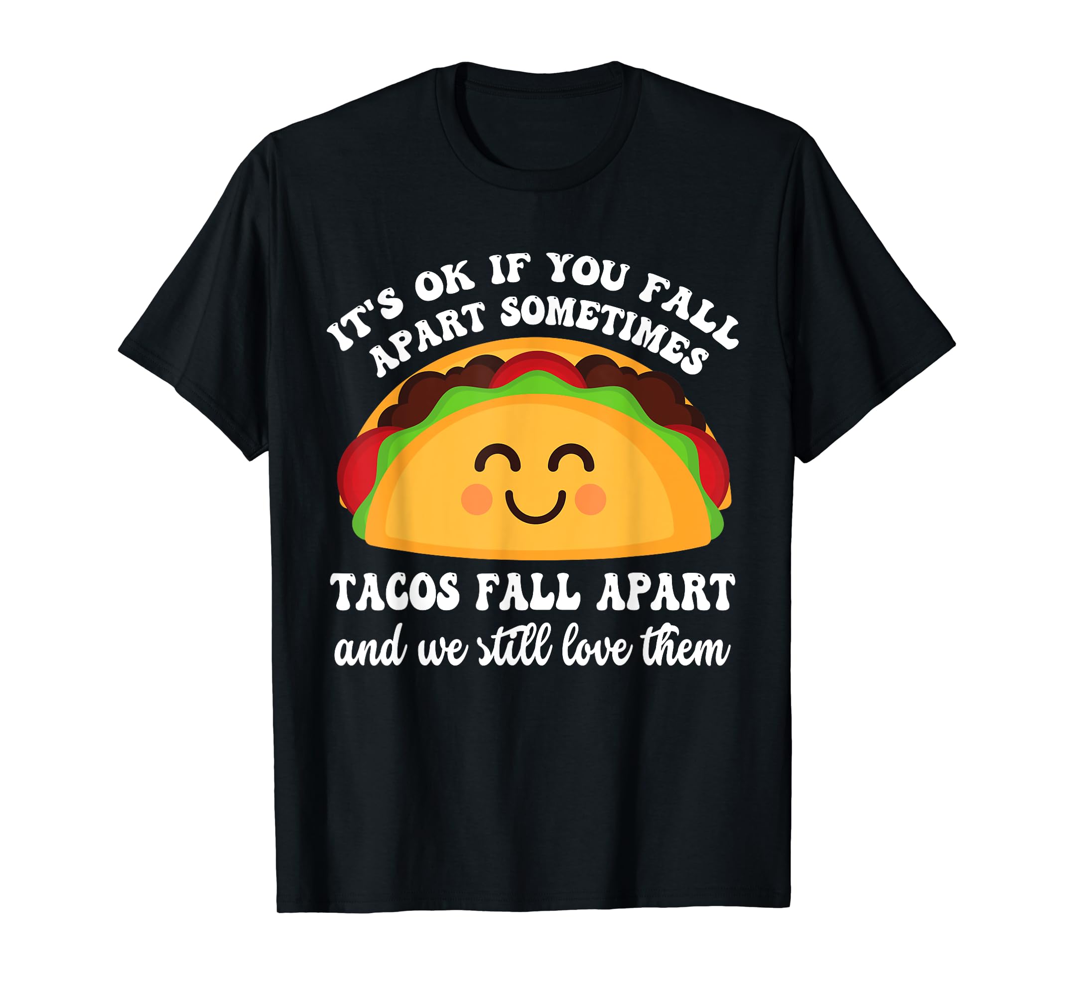 Tacos Fall Apart We Still Love T-Shirt - Fun Novelty Design for Adults - T-Shirt, Sweatshirt, Hoodie