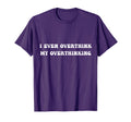 I Even Overthink My Overthinking T-Shirt - Unique Graphic Unisex - T-Shirt, Sweatshirt, Hoodie