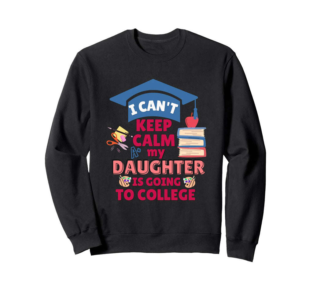 I Cant Keep Calm My Daughter Is Sweatshirt - Fun Novelty Design Men Women - T-Shirt, Sweatshirt, Hoodie