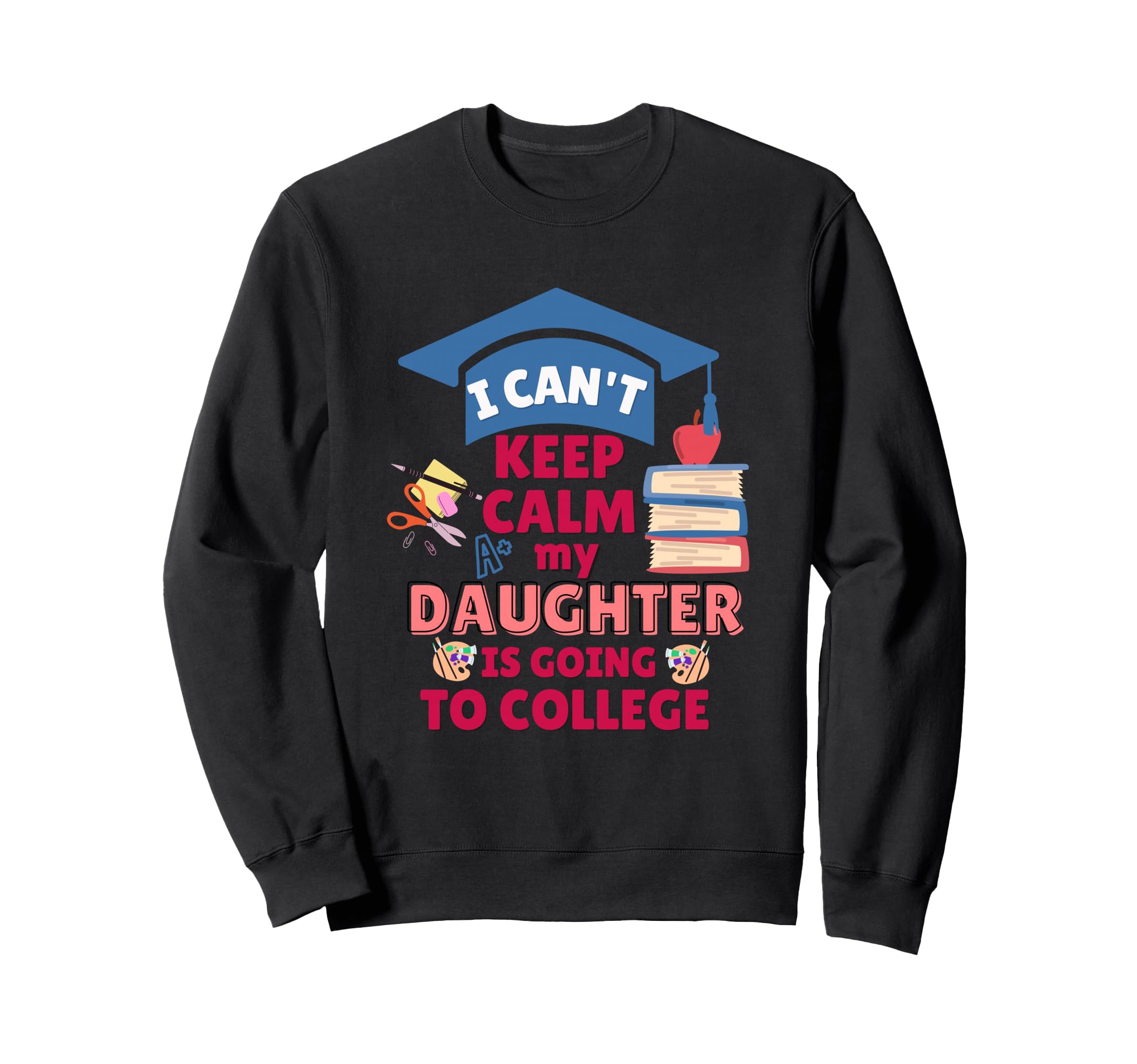 I Cant Keep Calm My Daughter Is Sweatshirt - Fun Novelty Design Men Women - T-Shirt, Sweatshirt, Hoodie