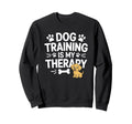 Dog Training Is My Therapy Animal Sweatshirt - Novelty Apparel Men Women - T-Shirt, Sweatshirt, Hoodie