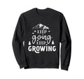 Keep Going Keep Growing Sweatshirt - Fun Novelty Design Unisex - T-Shirt, Sweatshirt, Hoodie
