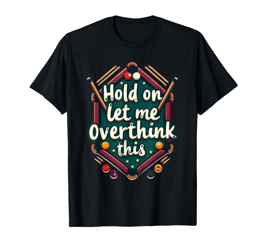 Hold Let Me Overthink This Funny Billiard T-Shirt - Trendy Graphic Unisex - T-Shirt, Sweatshirt, Hoodie