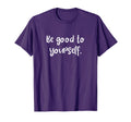 Be Good To Yourself Self Care World T-Shirt - Aesthetic Graphic for Adults - T-Shirt, Sweatshirt, Hoodie