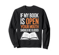 If My Book Is Open Your Mouth Should Be Sweatshirt - Graphic Print Unisex - T-Shirt, Sweatshirt, Hoodie