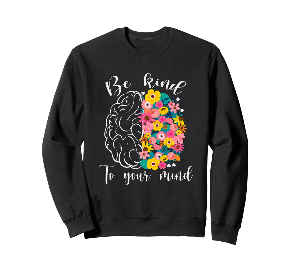 Be Kind To Your Mind Funny Sweatshirt - Casual Everyday Wear for Adults - T-Shirt, Sweatshirt, Hoodie
