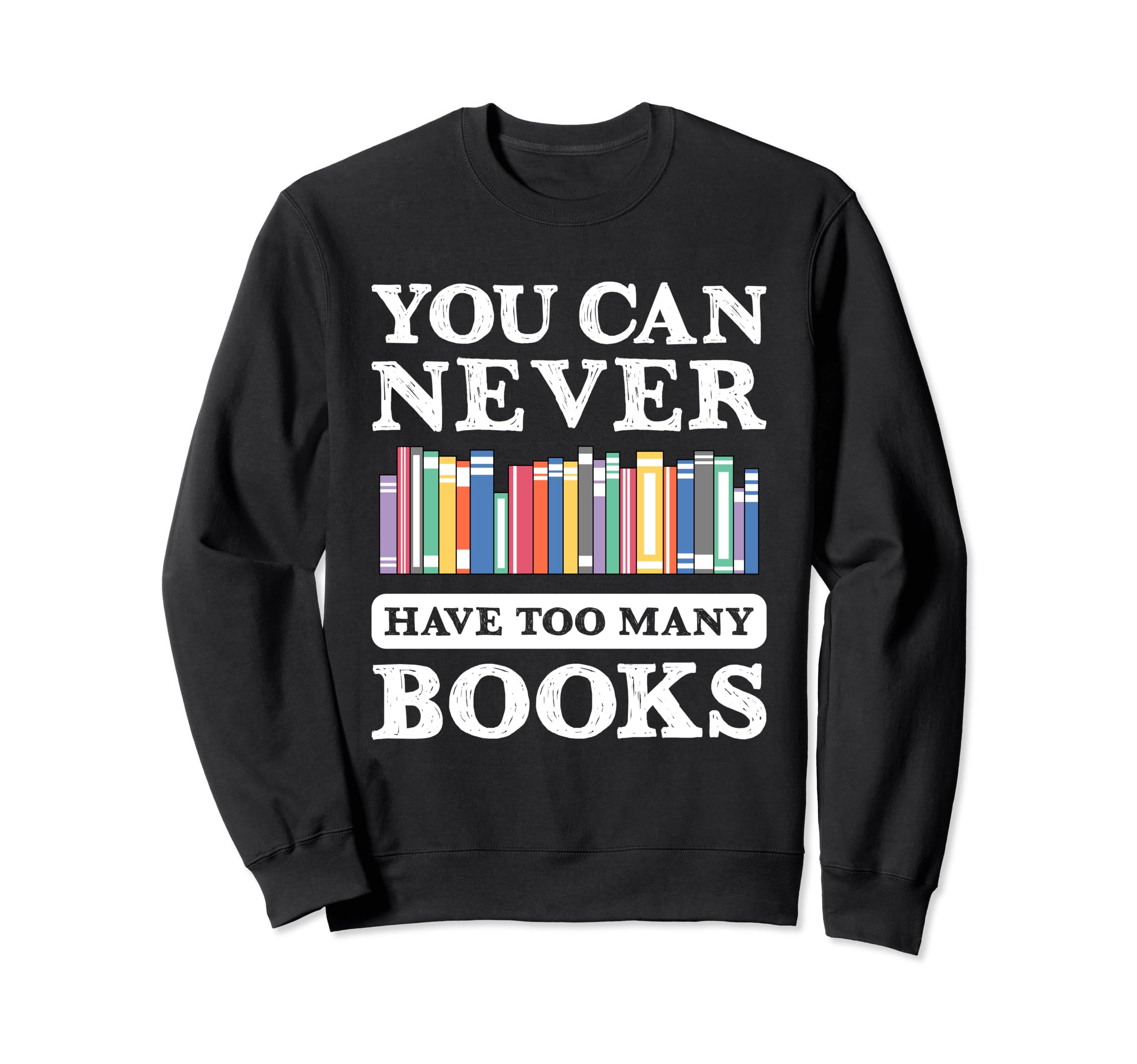 You Can Never Have Too Many Books Sweatshirt - Custom Art Print Men Women - T-Shirt, Sweatshirt, Hoodie