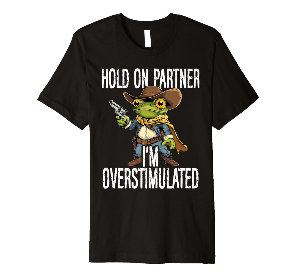 Hold Partner Im Overstimulated Funny T-Shirt - Novelty Apparel Unisex - T-Shirt, Sweatshirt, Hoodie