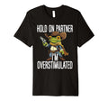 Hold Partner Im Overstimulated Funny T-Shirt - Novelty Apparel Unisex - T-Shirt, Sweatshirt, Hoodie