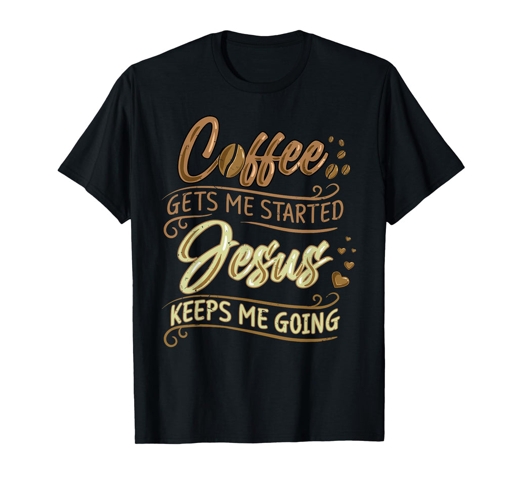 Funny Christian Coffee Gets Me T-Shirt - Casual Everyday Wear Unisex - T-Shirt, Sweatshirt, Hoodie