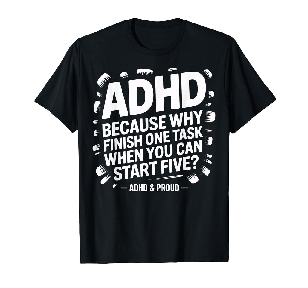 Adhd Start Five Tasks Joke Busy Brains T-Shirt - Novelty Apparel Unisex - T-Shirt, Sweatshirt, Hoodie