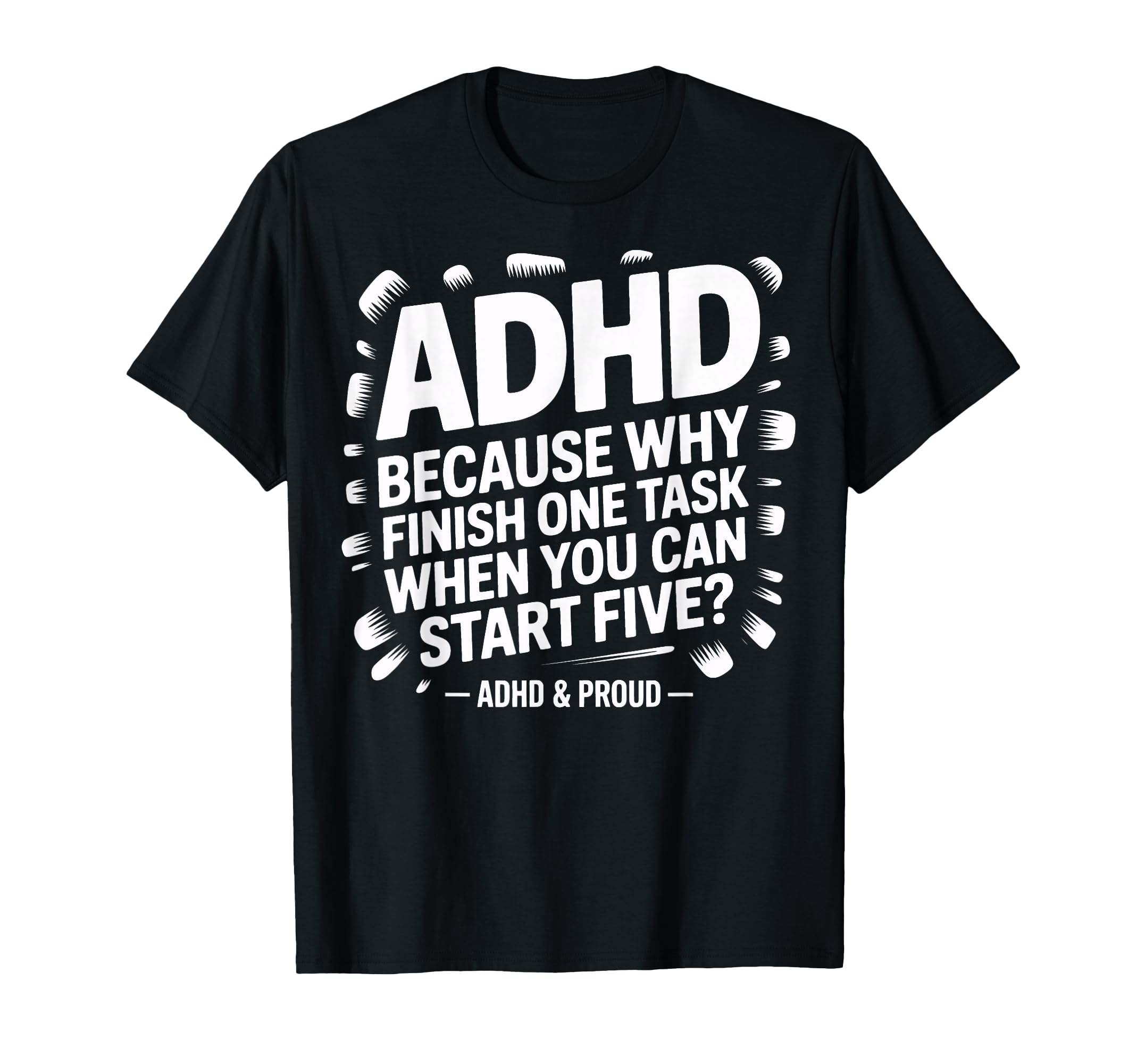 Adhd Start Five Tasks Joke Busy Brains T-Shirt - Novelty Apparel Unisex - T-Shirt, Sweatshirt, Hoodie