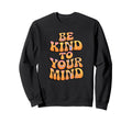 Be Kind To Your Mind Groovy Calm Sweatshirt - Unique Graphic Men Women - T-Shirt, Sweatshirt, Hoodie