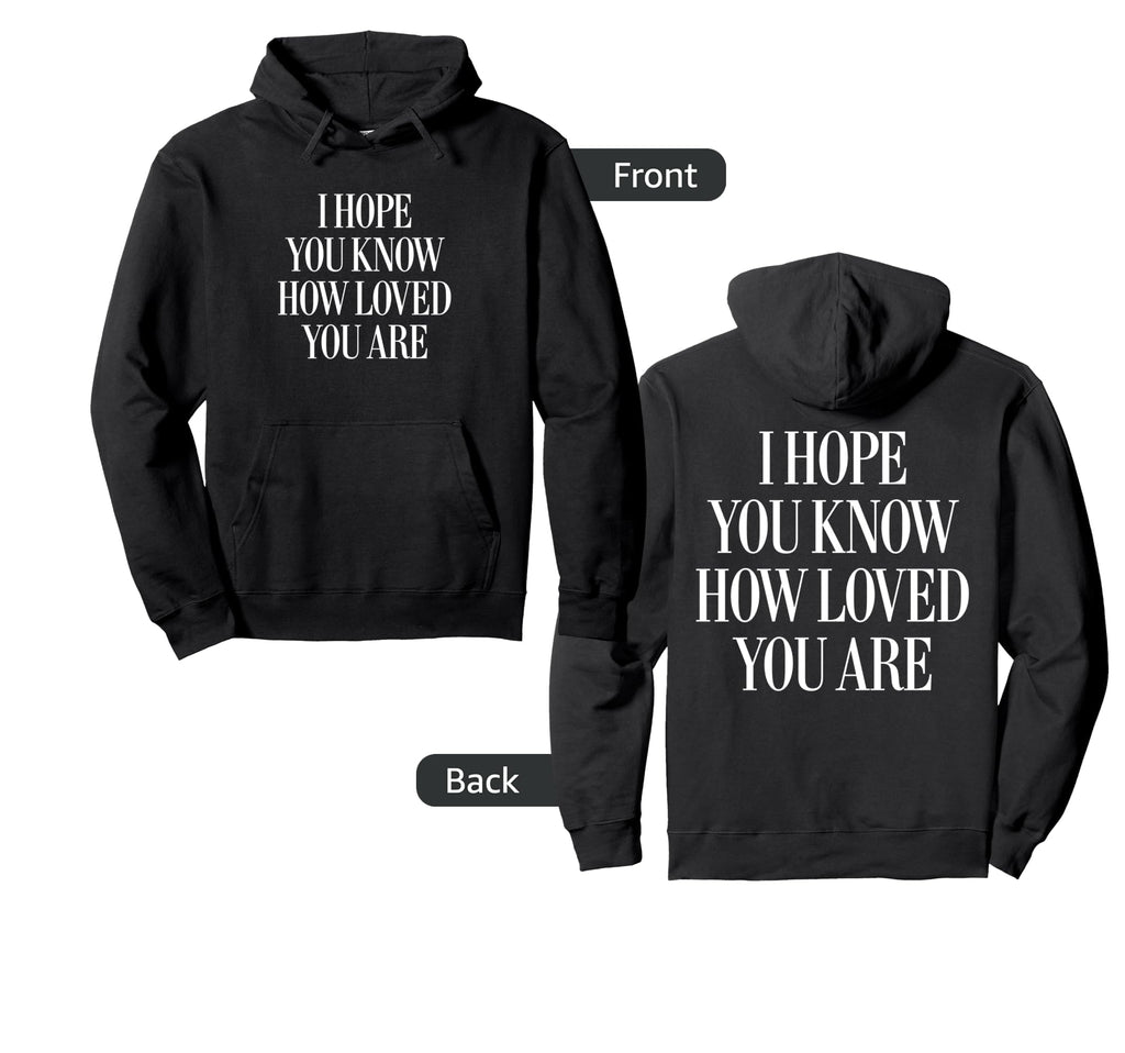 I Hope You Know How Loved You Are Funny Hoodie - Graphic Print Men Women - T-Shirt, Sweatshirt, Hoodie