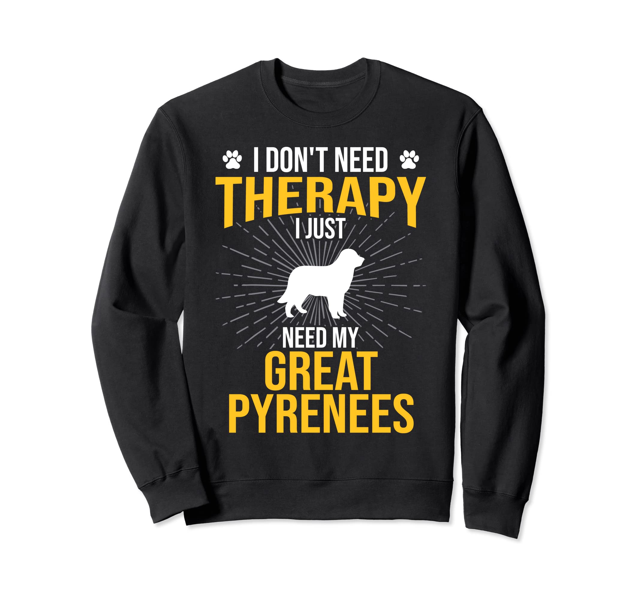 I Just Need My Great Pyrenees Dog Sweatshirt - Aesthetic Graphic Unisex - T-Shirt, Sweatshirt, Hoodie