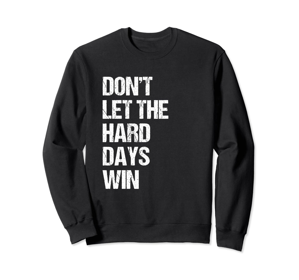 Dont Let Hard Days Win Mental Sweatshirt - Casual Everyday Wear Men Women - T-Shirt, Sweatshirt, Hoodie