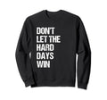 Dont Let Hard Days Win Mental Sweatshirt - Casual Everyday Wear Men Women - T-Shirt, Sweatshirt, Hoodie