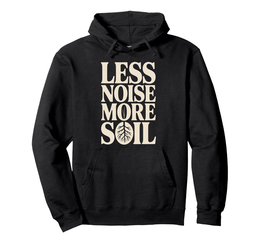 Less Noise More Soil Gardening Hoodie - Fun Novelty Design Men Women - T-Shirt, Sweatshirt, Hoodie