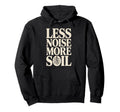 Less Noise More Soil Gardening Hoodie - Fun Novelty Design Men Women - T-Shirt, Sweatshirt, Hoodie