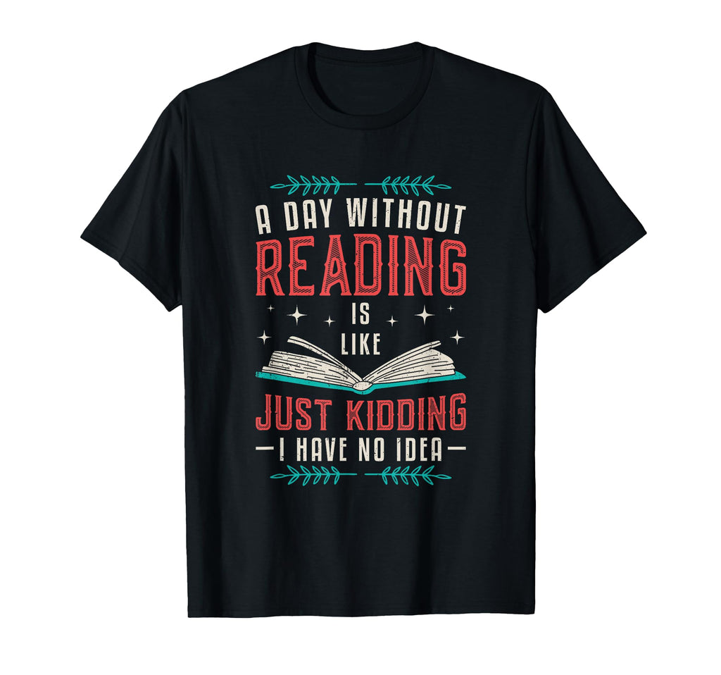Day Without Reading Book Nerd T-Shirt - Casual Everyday Wear Unisex - T-Shirt, Sweatshirt, Hoodie