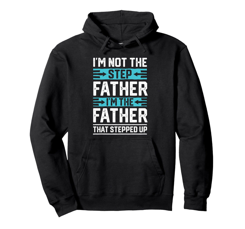 Im Not Step Dad Step Up Dad Father Day Hoodie - Novelty Apparel for Adults - T-Shirt, Sweatshirt, Hoodie