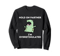 Hold Partner Im Overstimulated Funny Sweatshirt - Streetwear Style Unisex - T-Shirt, Sweatshirt, Hoodie
