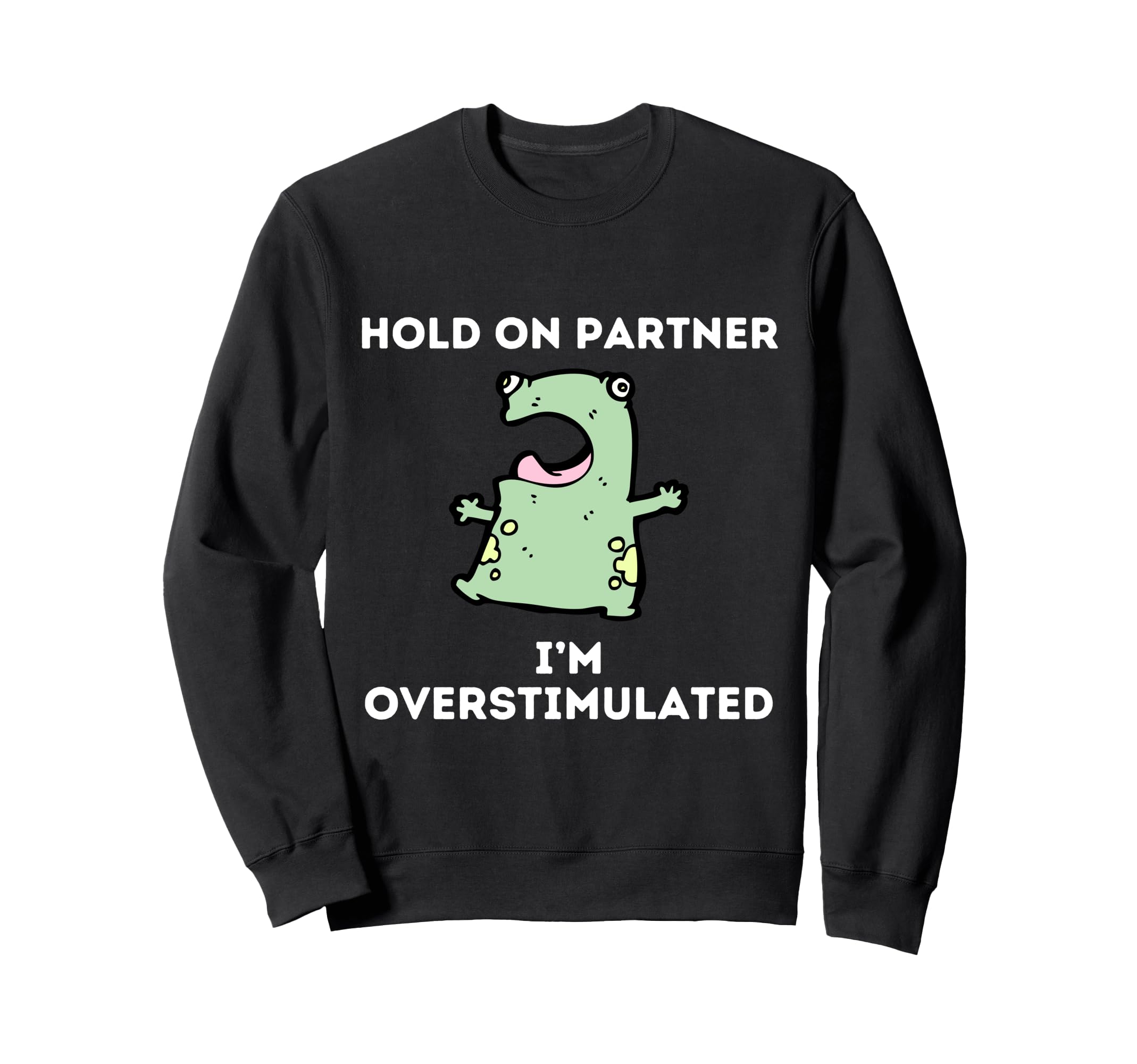 Hold Partner Im Overstimulated Funny Sweatshirt - Streetwear Style Unisex - T-Shirt, Sweatshirt, Hoodie