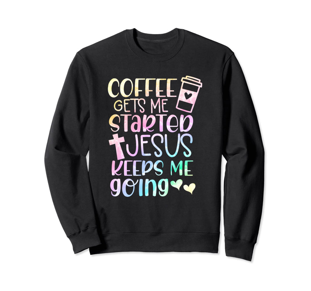 Coffee Gets Me Started Jesus Keeps Me Sweatshirt - Graphic Print Men Women - T-Shirt, Sweatshirt, Hoodie