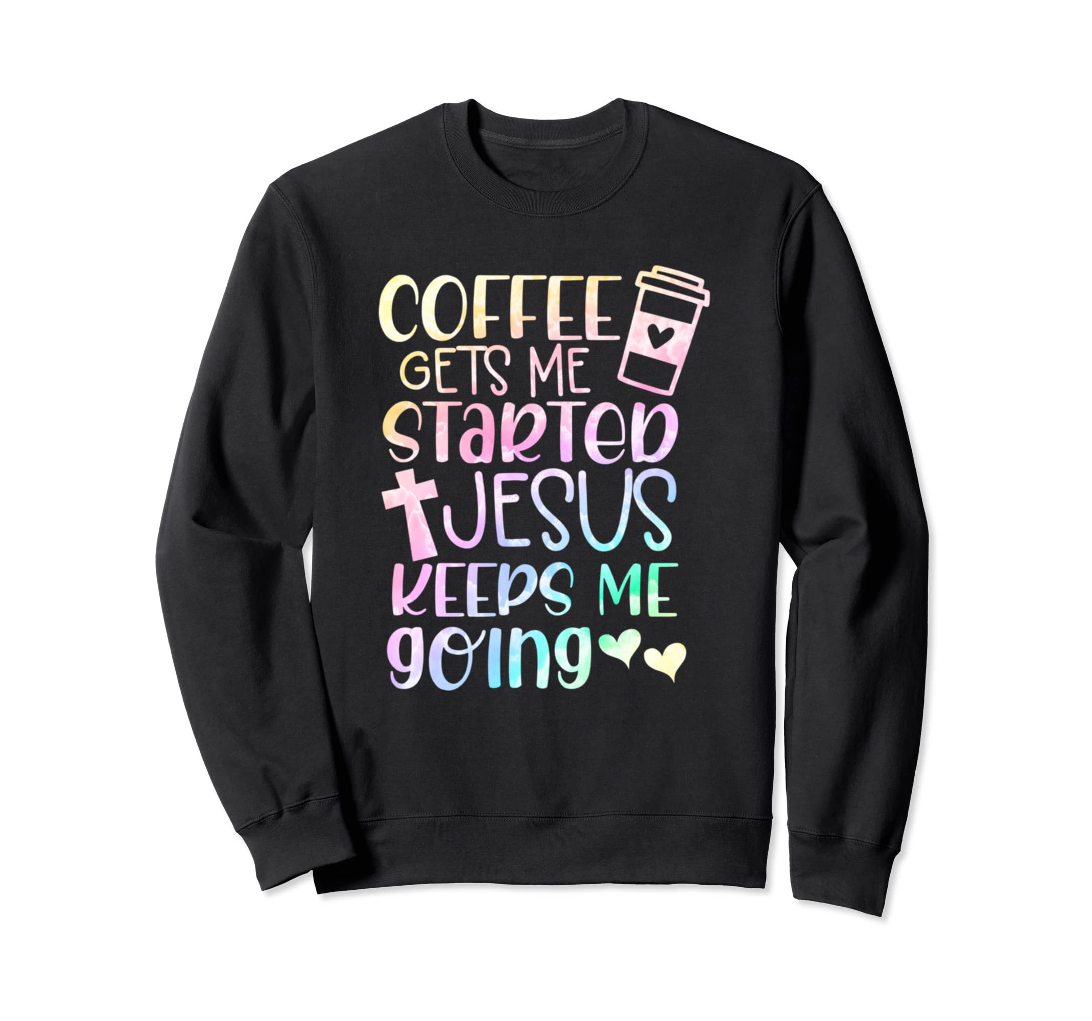 Coffee Gets Me Started Jesus Keeps Me Sweatshirt - Graphic Print Men Women - T-Shirt, Sweatshirt, Hoodie