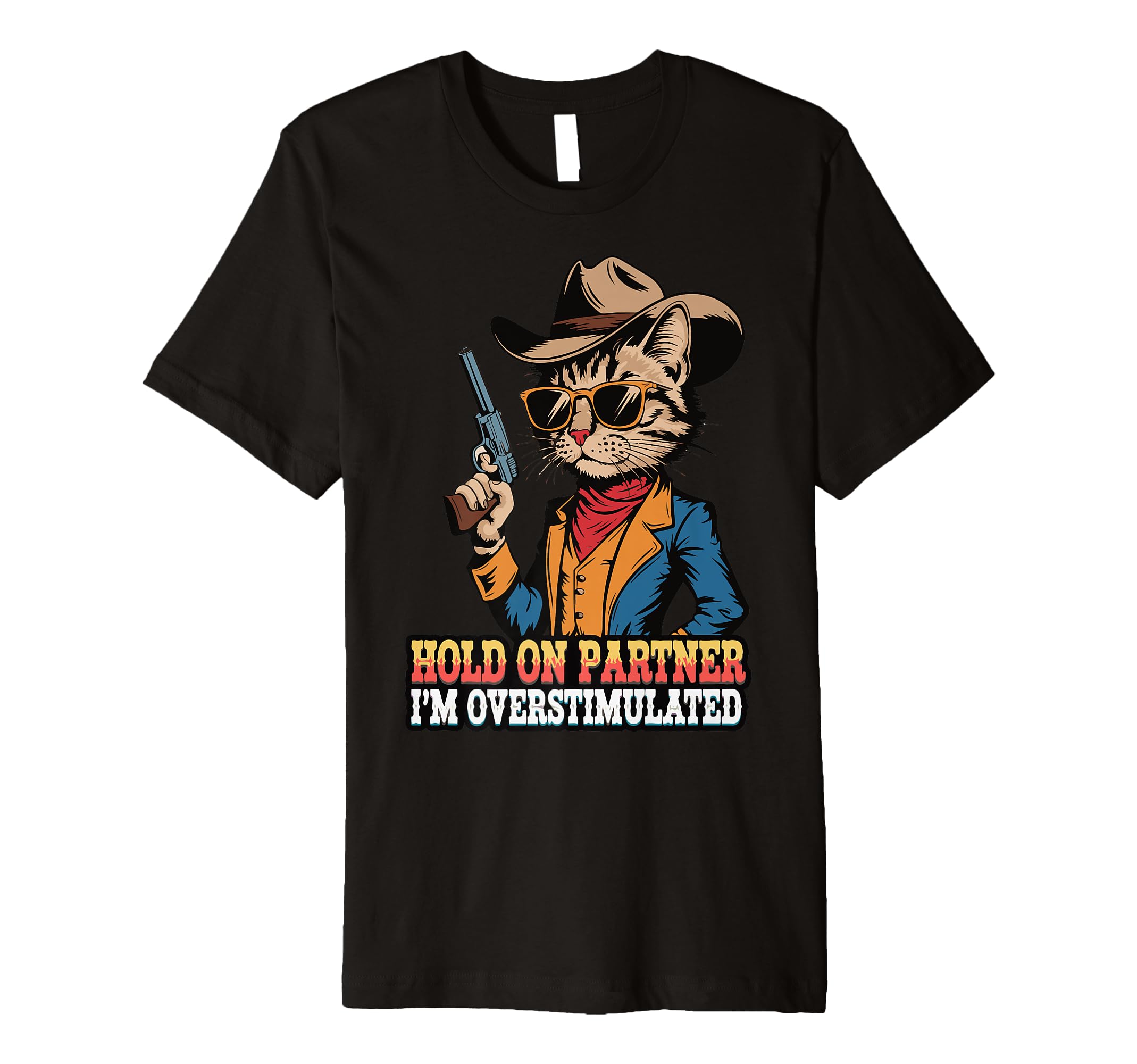 Hold Partner Im Overstimulated Cowboy T-Shirt - Trendy Graphic Men Women - T-Shirt, Sweatshirt, Hoodie