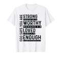 God Says You Are Strong Worthy Loved T-Shirt - Casual Everyday Wear Unisex - T-Shirt, Sweatshirt, Hoodie