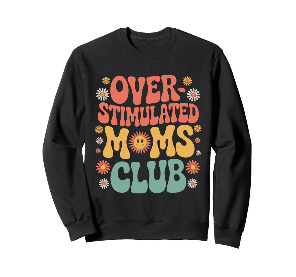 Overstimulated Moms Club Sweatshirt - Fun Novelty Design Men Women - T-Shirt, Sweatshirt, Hoodie