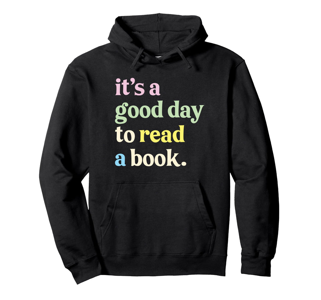 Its Good Day To Read Book Lovers Funny Hoodie - Custom Art Print Men Women - T-Shirt, Sweatshirt, Hoodie