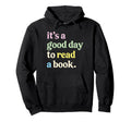 Its Good Day To Read Book Lovers Funny Hoodie - Custom Art Print Men Women - T-Shirt, Sweatshirt, Hoodie