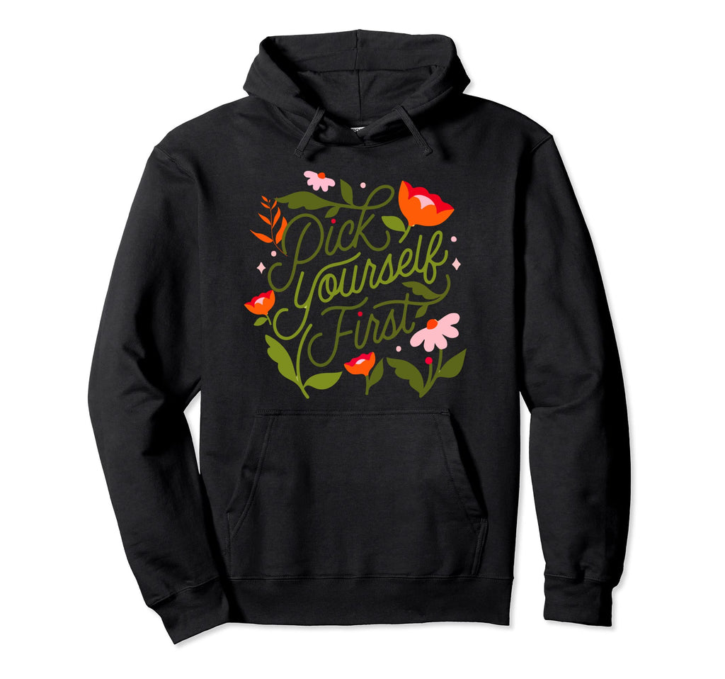 Pick Yourself First Self Love Self Hoodie - Casual Everyday Wear Men Women - T-Shirt, Sweatshirt, Hoodie