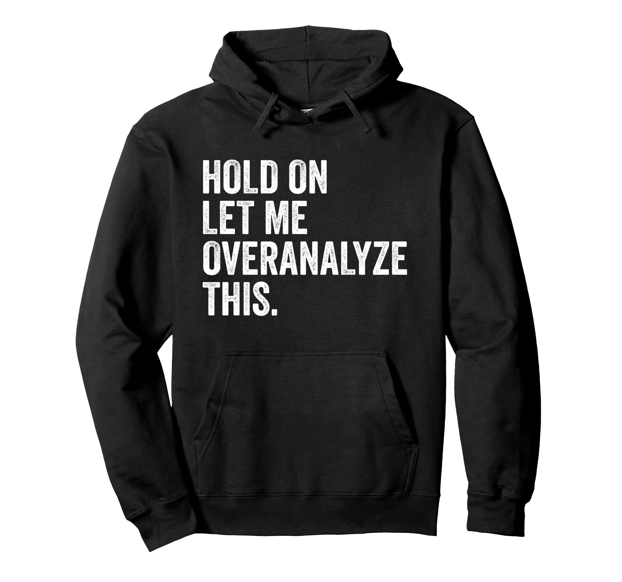 Hold Let Me Overanalyze This Funny Anxiety Hoodie - Streetwear Style Unisex - T-Shirt, Sweatshirt, Hoodie