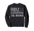 Easily Distracted Hedgehogs And Sweatshirt - Novelty Apparel Men Women - T-Shirt, Sweatshirt, Hoodie