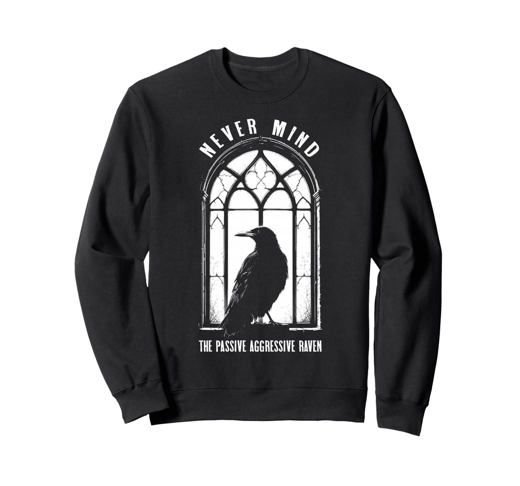 Passive Aggressive Raven Never Sweatshirt - Casual Everyday Wear Unisex - T-Shirt, Sweatshirt, Hoodie