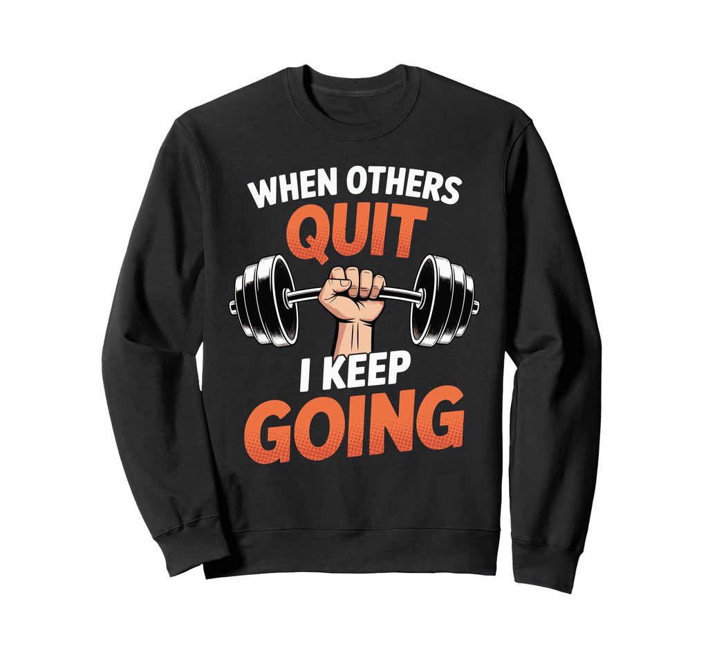 When Others Quit I Keep Going Sweatshirt - Fun Novelty Design Unisex - T-Shirt, Sweatshirt, Hoodie