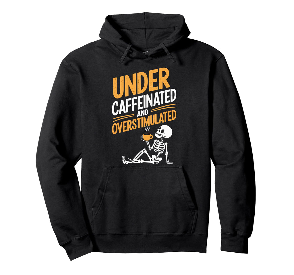 Under Caffeinated And Overstimulated Hoodie - Graphic Print Men Women - T-Shirt, Sweatshirt, Hoodie