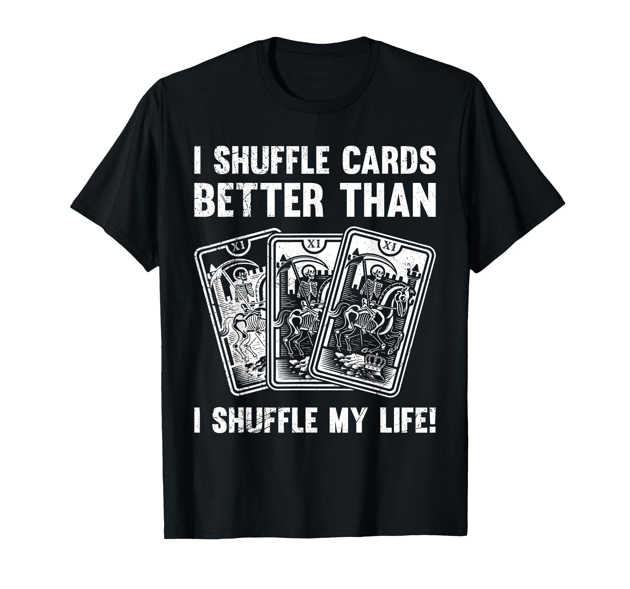 I Shuffle Cards Better Than Life T-Shirt - Novelty Apparel for Adults - T-Shirt, Sweatshirt, Hoodie
