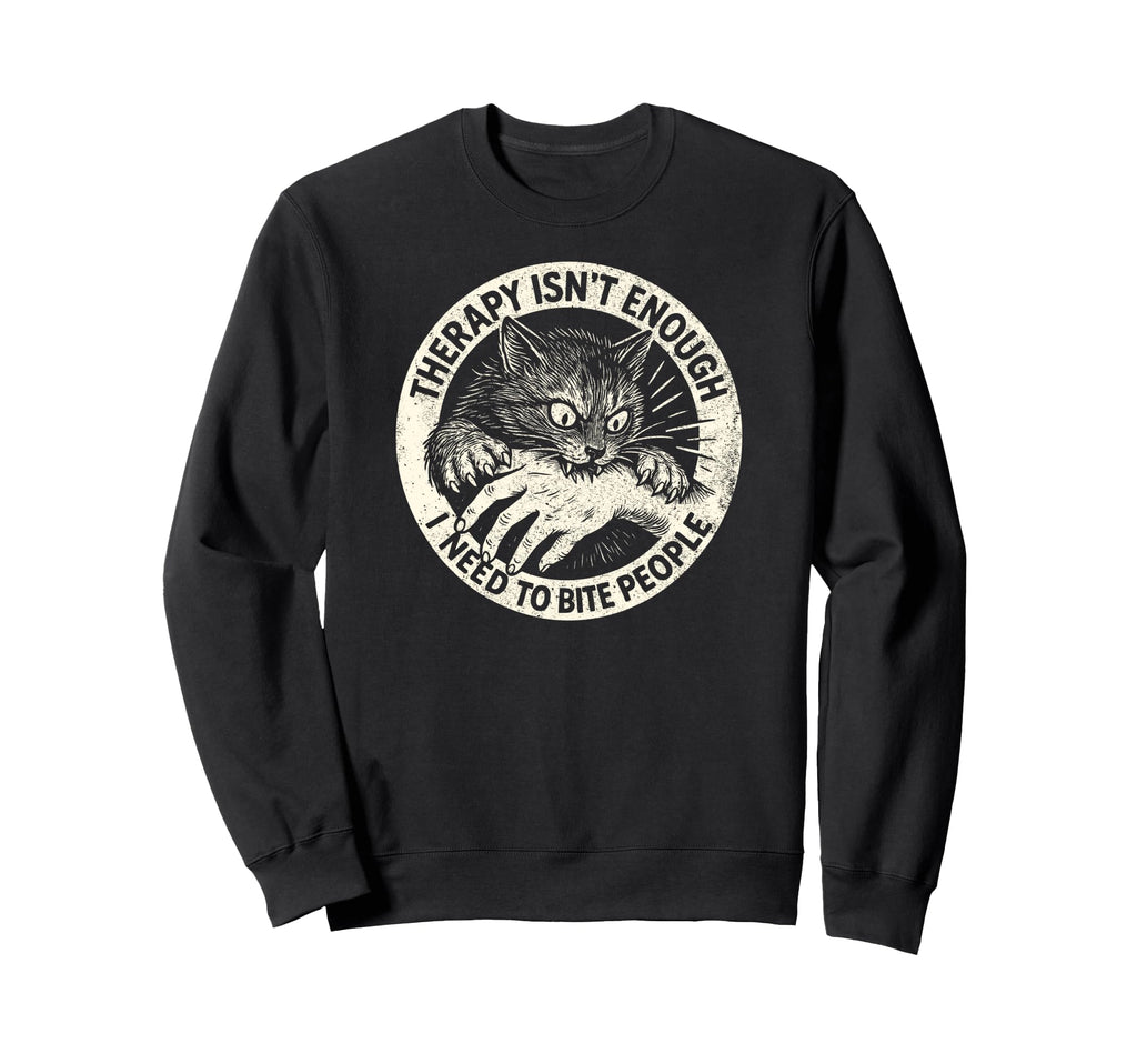 Therapy Isnt Enough I Need To Sweatshirt - Streetwear Style for Adults - T-Shirt, Sweatshirt, Hoodie