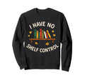 I Have No Shelf Control Sweatshirt - Aesthetic Graphic Men Women - T-Shirt, Sweatshirt, Hoodie