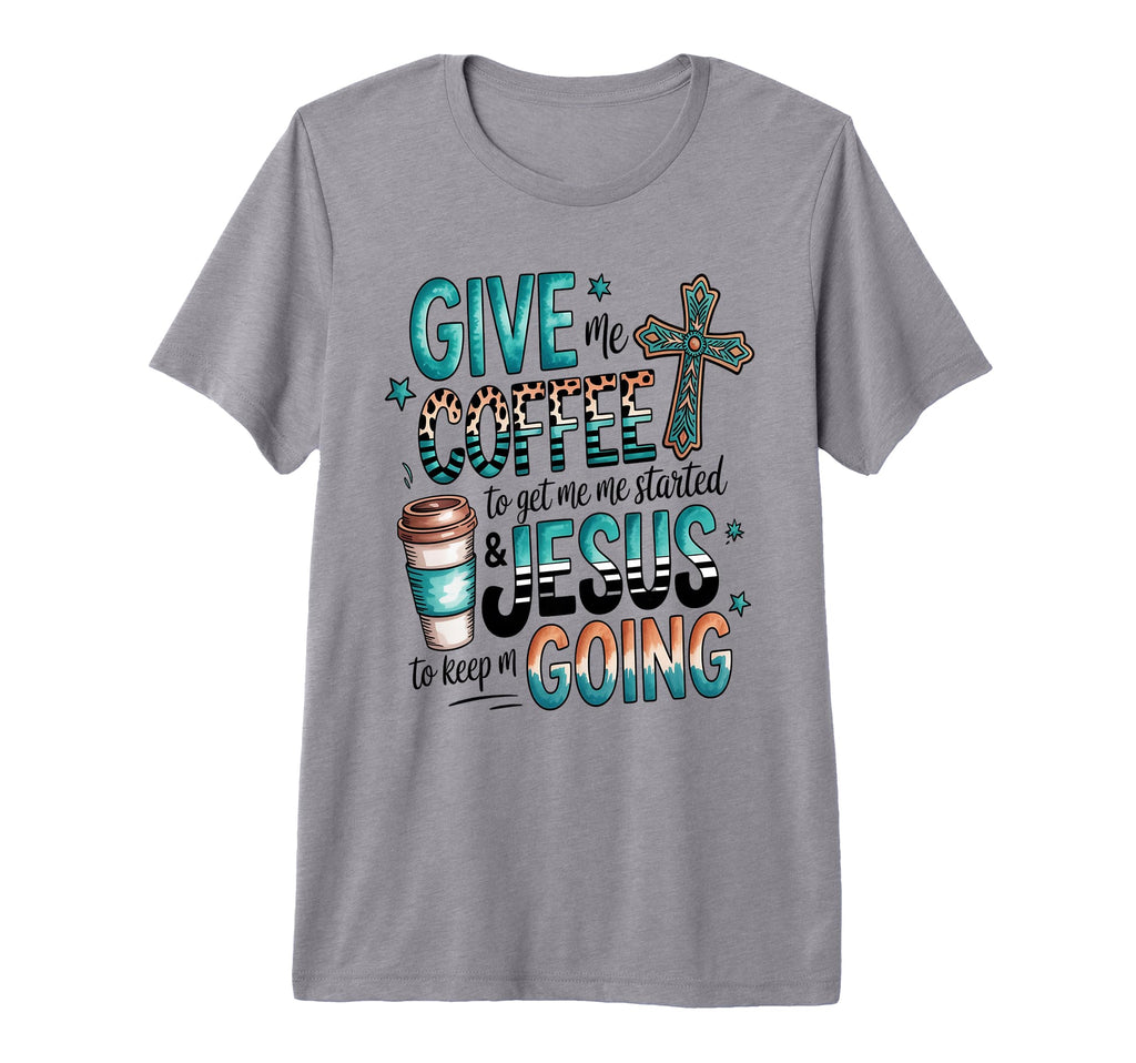 Give Me Coffee To Get Me Started And Jesus T-Shirt - Unique Graphic Unisex - T-Shirt, Sweatshirt, Hoodie